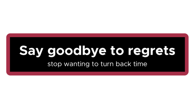 Say goodbye to regrets: stop wanting to turn back time