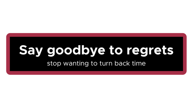 Goodbye Regrets: Why You Should Stop Wanting to Turn Back Time